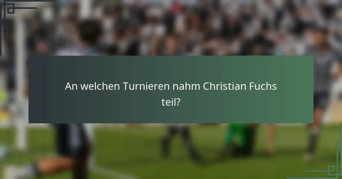 An welchen Turnieren nahm Christian Fuchs teil?