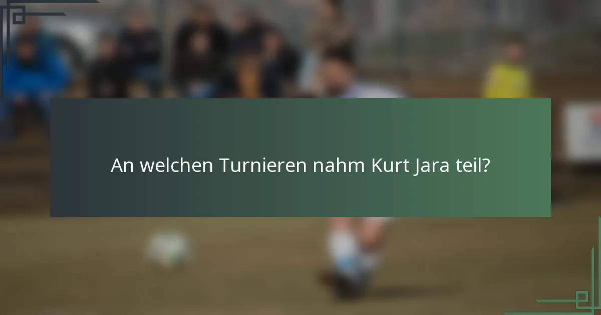 An welchen Turnieren nahm Kurt Jara teil?