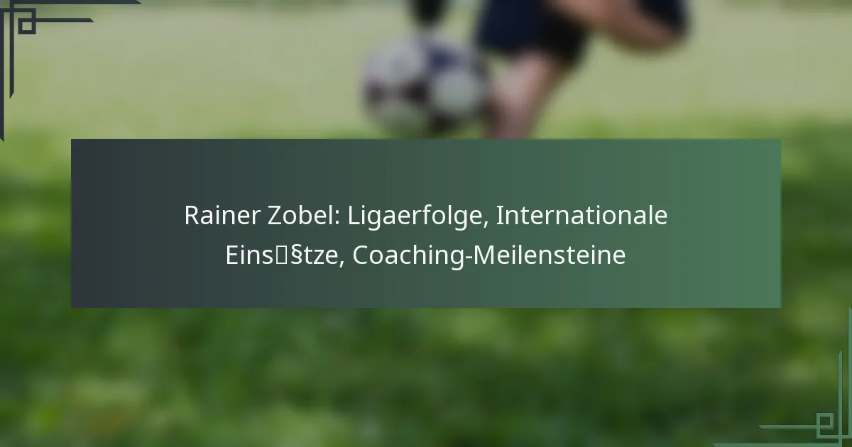 Rainer Zobel: Ligaerfolge, Internationale Einsätze, Coaching-Meilensteine