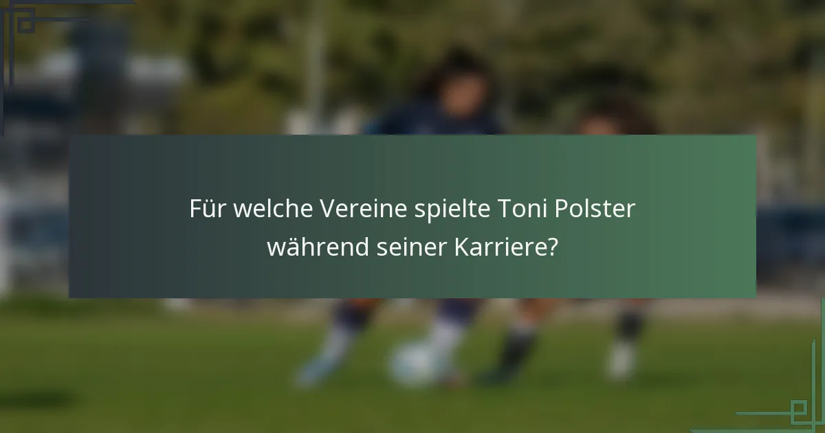 Für welche Vereine spielte Toni Polster während seiner Karriere?
