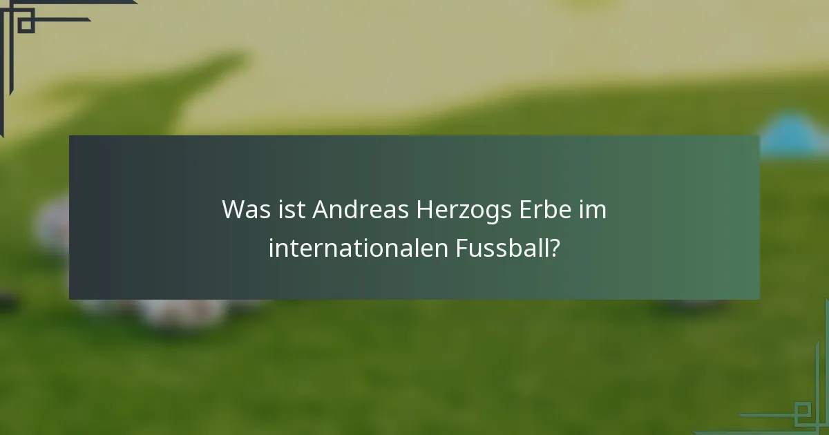 Was ist Andreas Herzogs Erbe im internationalen Fussball?