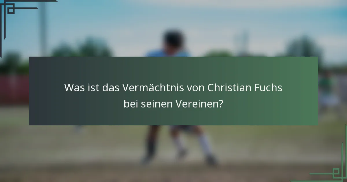 Was ist das Vermächtnis von Christian Fuchs bei seinen Vereinen?