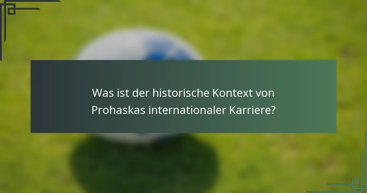 Was ist der historische Kontext von Prohaskas internationaler Karriere?