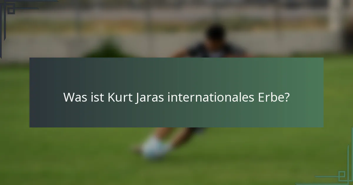 Was ist Kurt Jaras internationales Erbe?