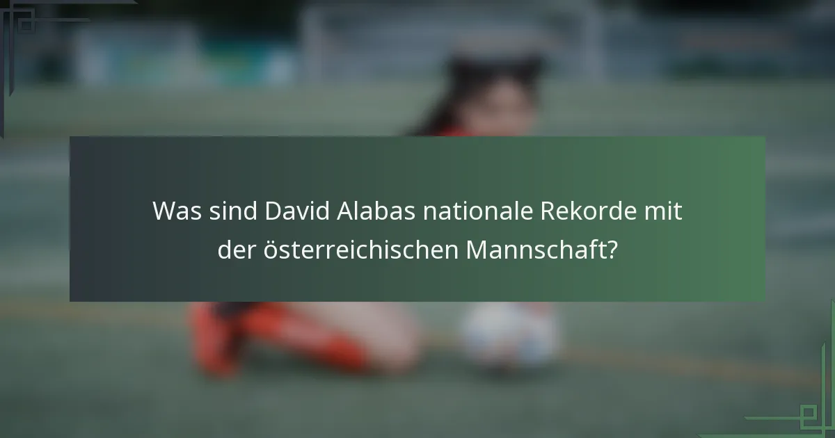 Was sind David Alabas nationale Rekorde mit der österreichischen Mannschaft?