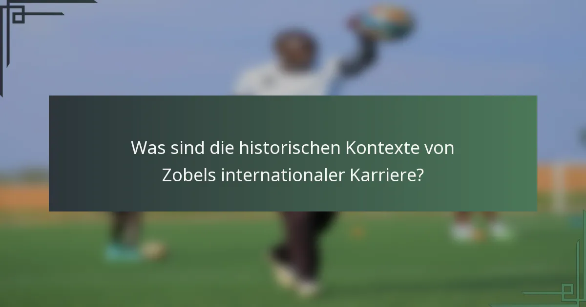 Was sind die historischen Kontexte von Zobels internationaler Karriere?