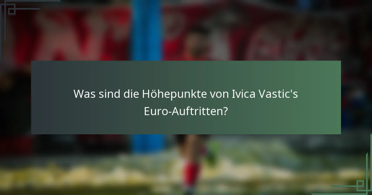 Was sind die Höhepunkte von Ivica Vastic's Euro-Auftritten?
