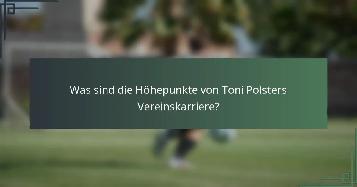 Was sind die Höhepunkte von Toni Polsters Vereinskarriere?