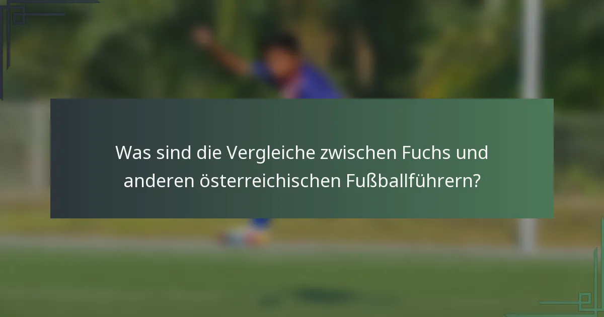 Was sind die Vergleiche zwischen Fuchs und anderen österreichischen Fußballführern?