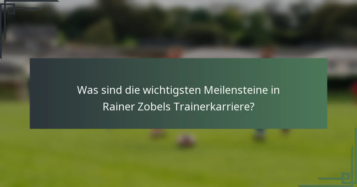 Was sind die wichtigsten Meilensteine in Rainer Zobels Trainerkarriere?