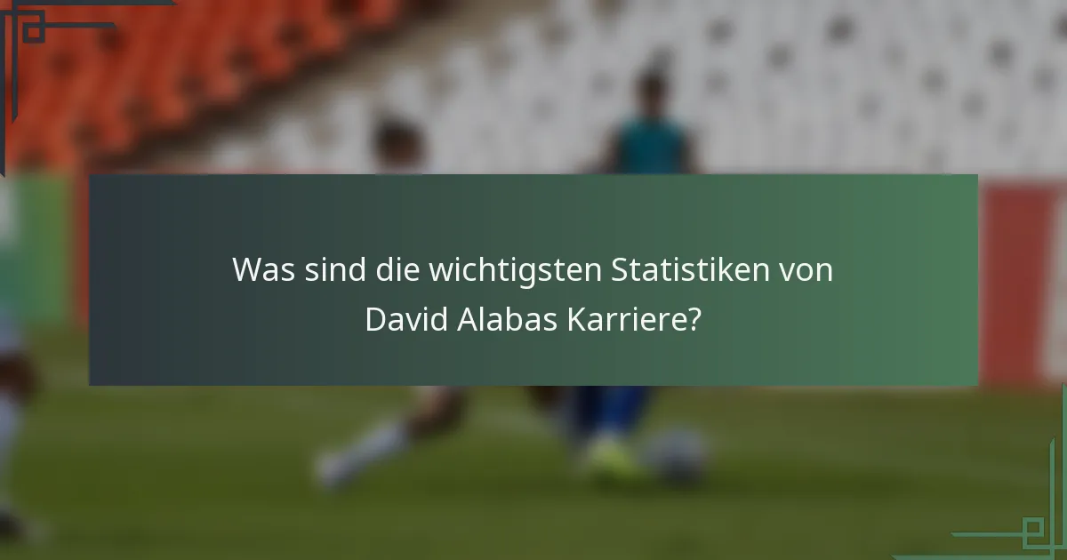 Was sind die wichtigsten Statistiken von David Alabas Karriere?