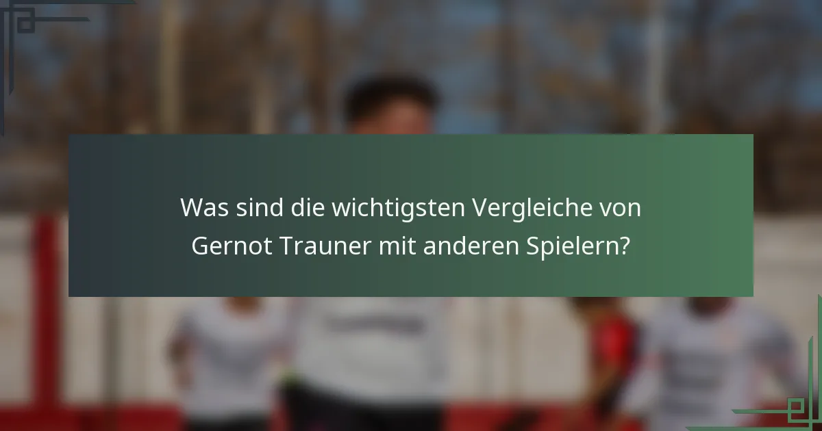Was sind die wichtigsten Vergleiche von Gernot Trauner mit anderen Spielern?