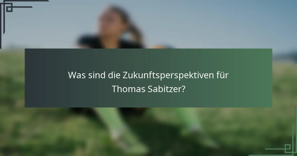 Was sind die Zukunftsperspektiven für Thomas Sabitzer?