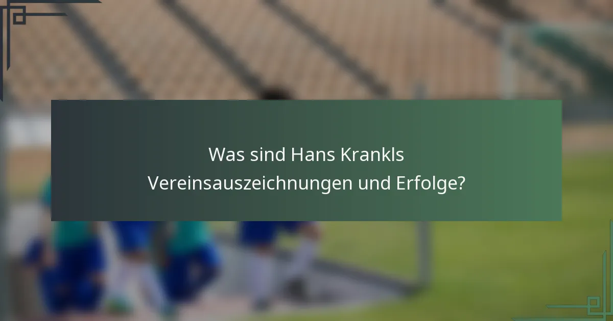Was sind Hans Krankls Vereinsauszeichnungen und Erfolge?
