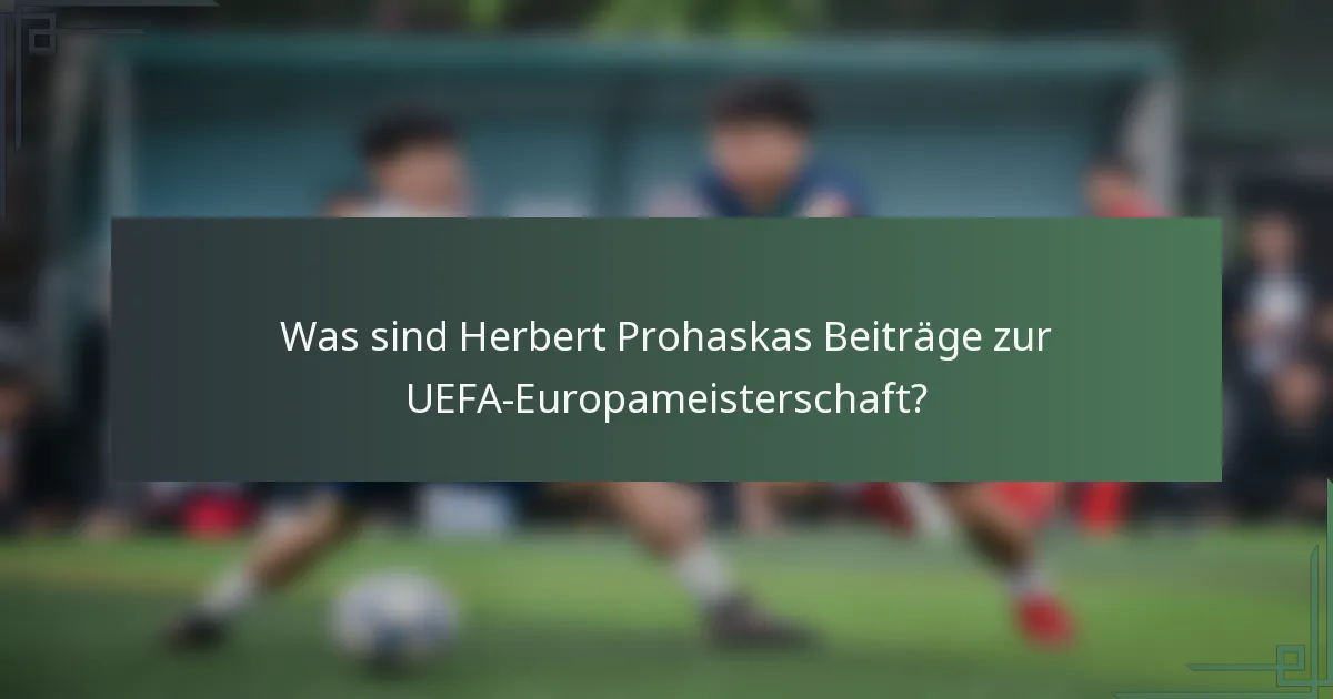 Was sind Herbert Prohaskas Beiträge zur UEFA-Europameisterschaft?