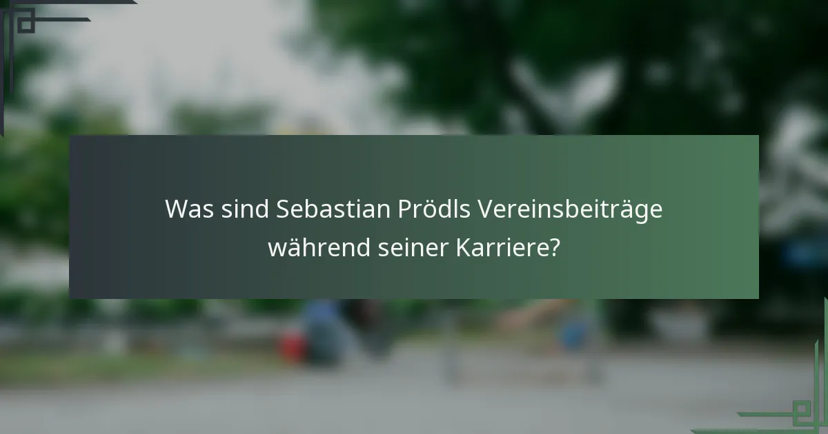 Was sind Sebastian Prödls Vereinsbeiträge während seiner Karriere?