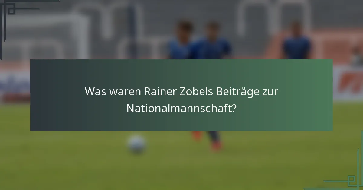 Was waren Rainer Zobels Beiträge zur Nationalmannschaft?