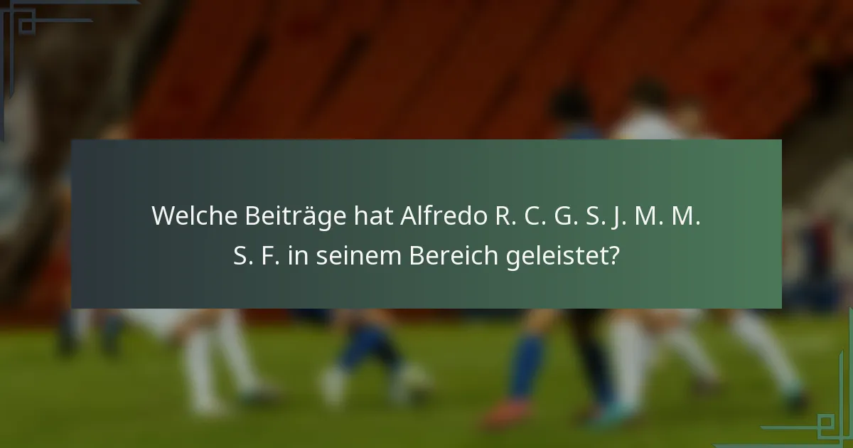 Welche Beiträge hat Alfredo R. C. G. S. J. M. M. S. F. in seinem Bereich geleistet?