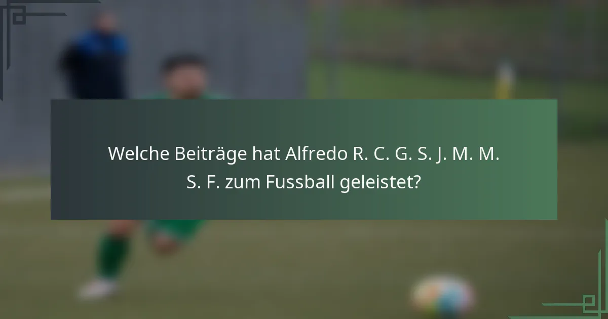 Welche Beiträge hat Alfredo R. C. G. S. J. M. M. S. F. zum Fussball geleistet?