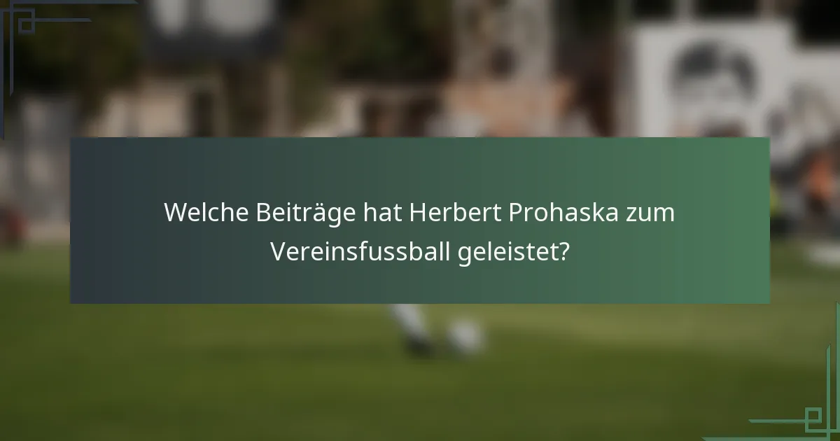 Welche Beiträge hat Herbert Prohaska zum Vereinsfussball geleistet?