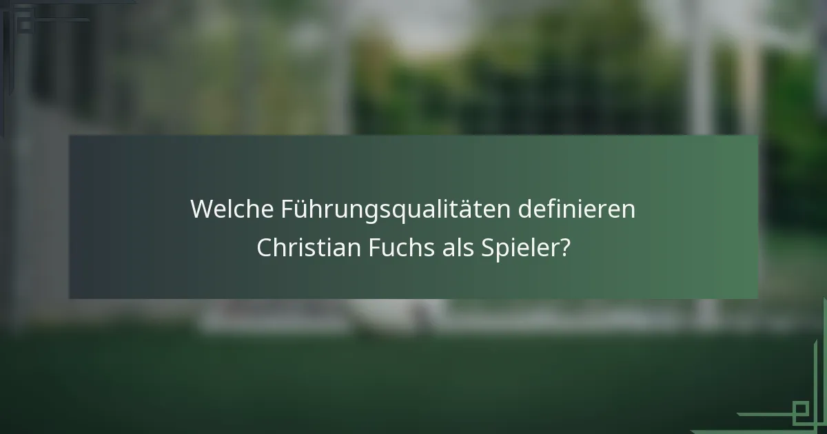 Welche Führungsqualitäten definieren Christian Fuchs als Spieler?