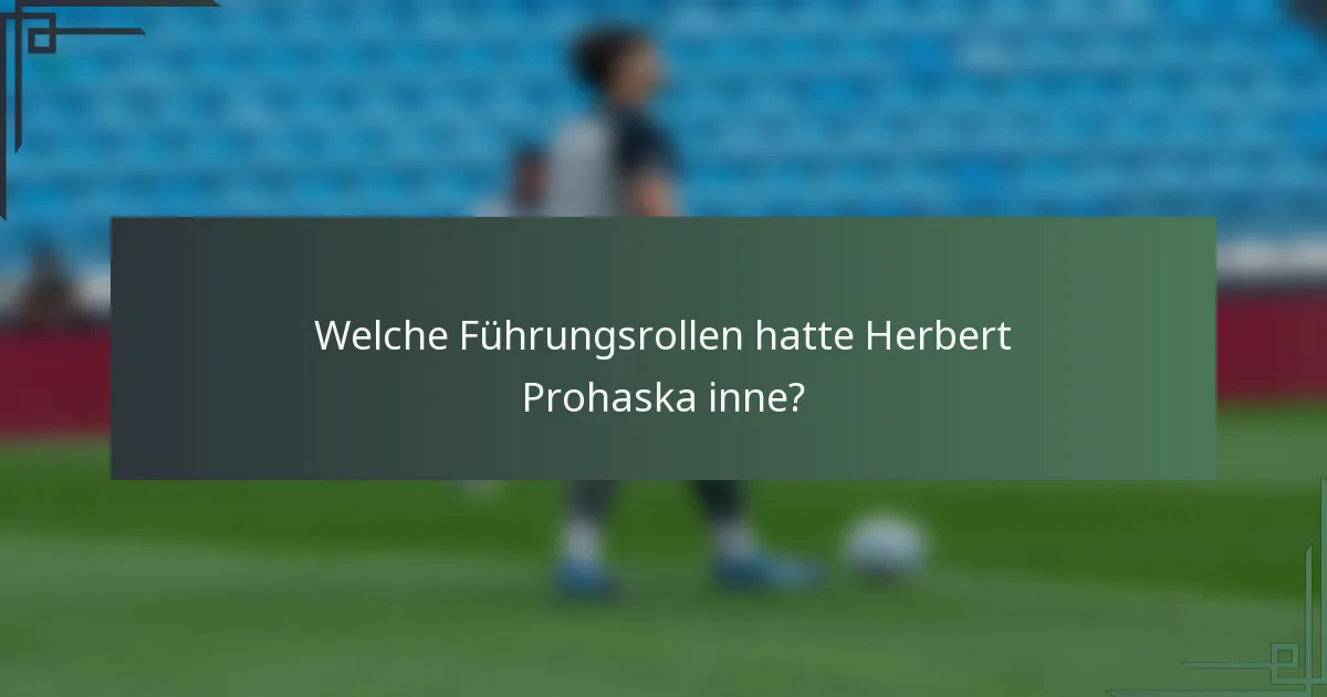 Welche Führungsrollen hatte Herbert Prohaska inne?