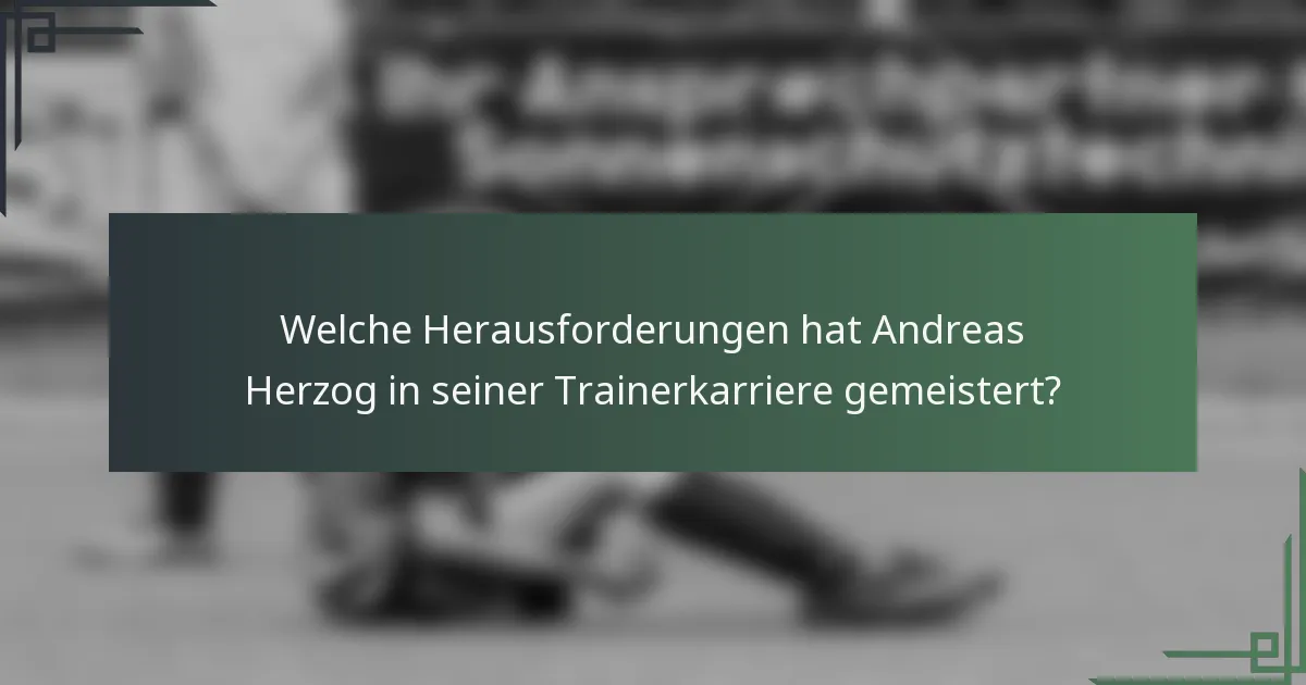 Welche Herausforderungen hat Andreas Herzog in seiner Trainerkarriere gemeistert?