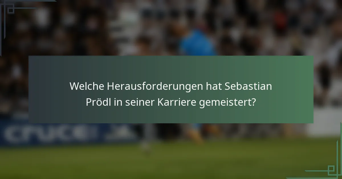 Welche Herausforderungen hat Sebastian Prödl in seiner Karriere gemeistert?