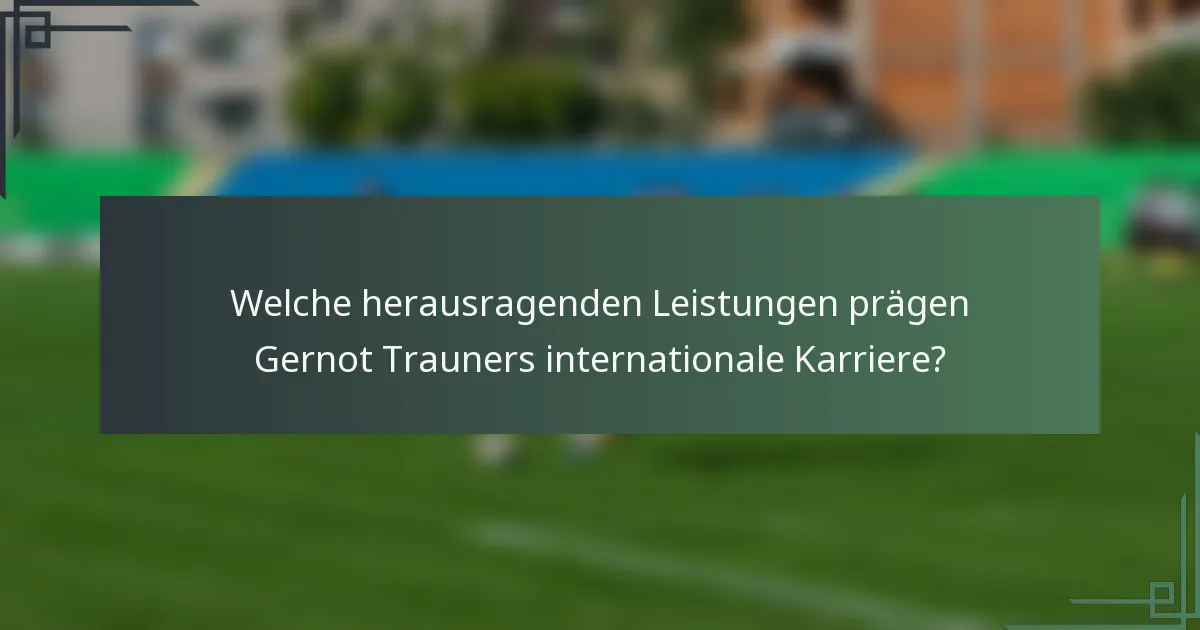 Welche herausragenden Leistungen prägen Gernot Trauners internationale Karriere?