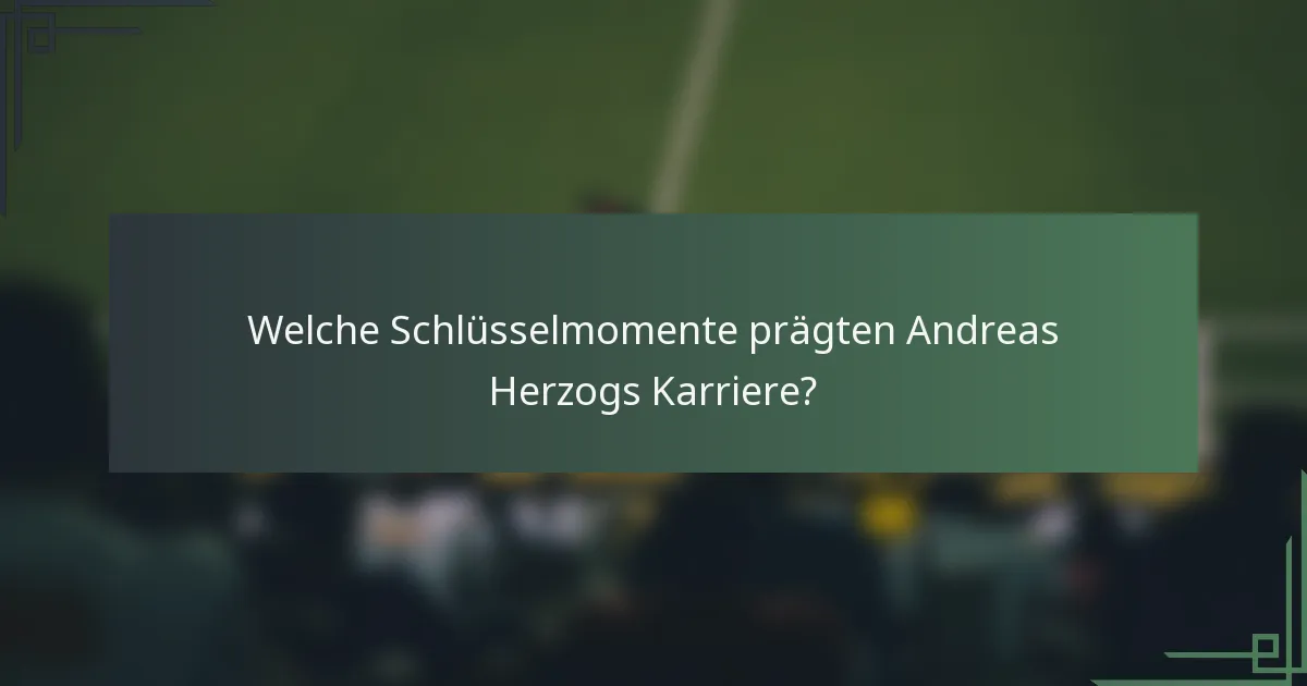 Welche Schlüsselmomente prägten Andreas Herzogs Karriere?