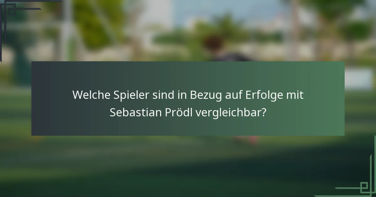 Welche Spieler sind in Bezug auf Erfolge mit Sebastian Prödl vergleichbar?