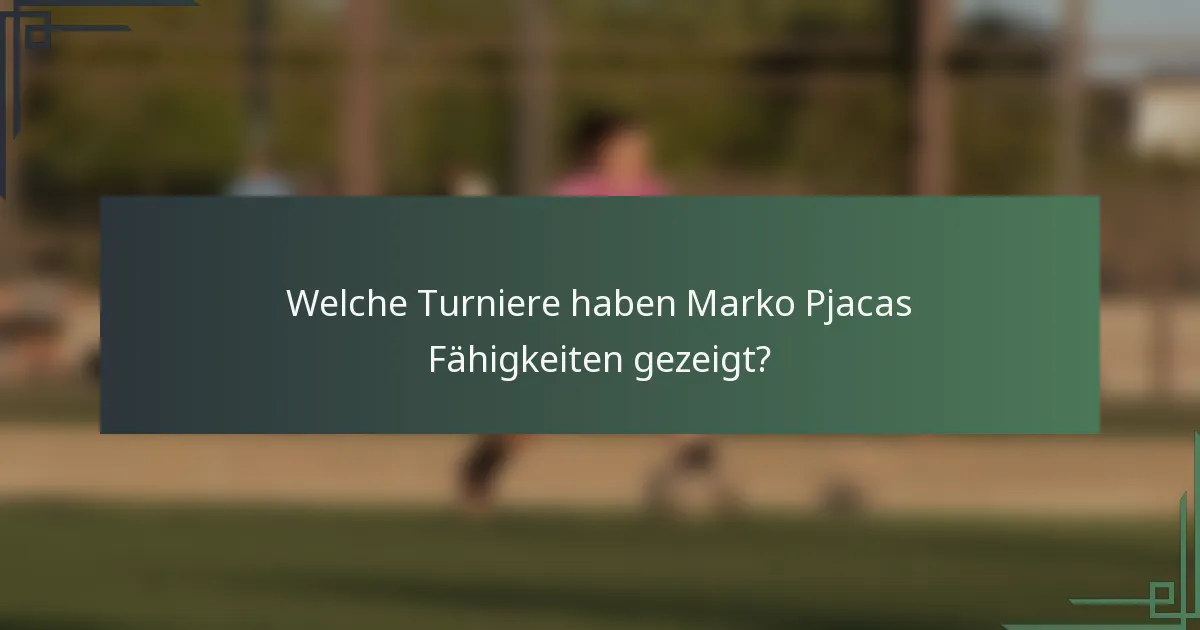 Welche Turniere haben Marko Pjacas Fähigkeiten gezeigt?
