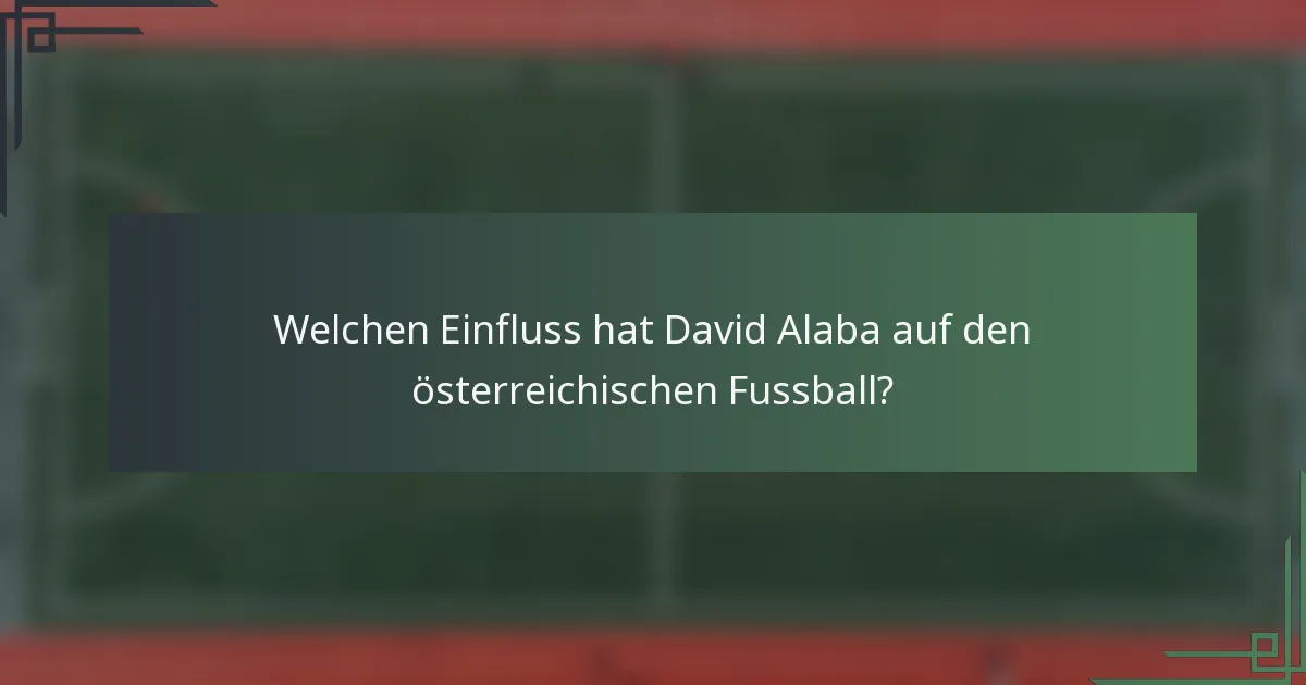 Welchen Einfluss hat David Alaba auf den österreichischen Fussball?