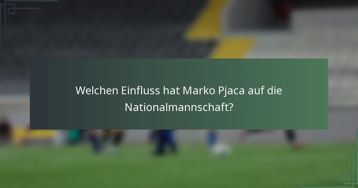Welchen Einfluss hat Marko Pjaca auf die Nationalmannschaft?