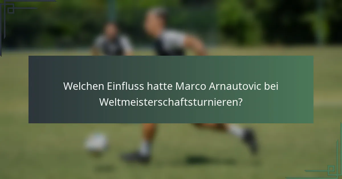 Welchen Einfluss hatte Marco Arnautovic bei Weltmeisterschaftsturnieren?