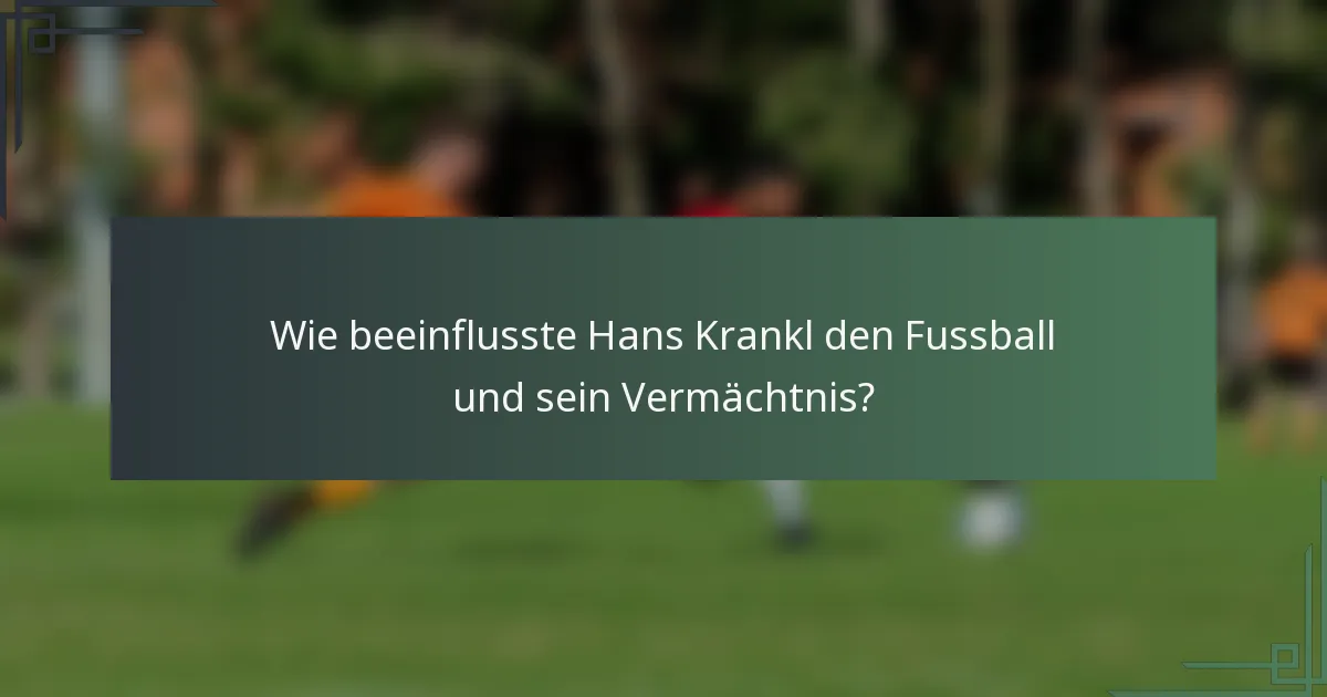 Wie beeinflusste Hans Krankl den Fussball und sein Vermächtnis?