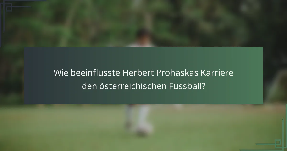 Wie beeinflusste Herbert Prohaskas Karriere den österreichischen Fussball?