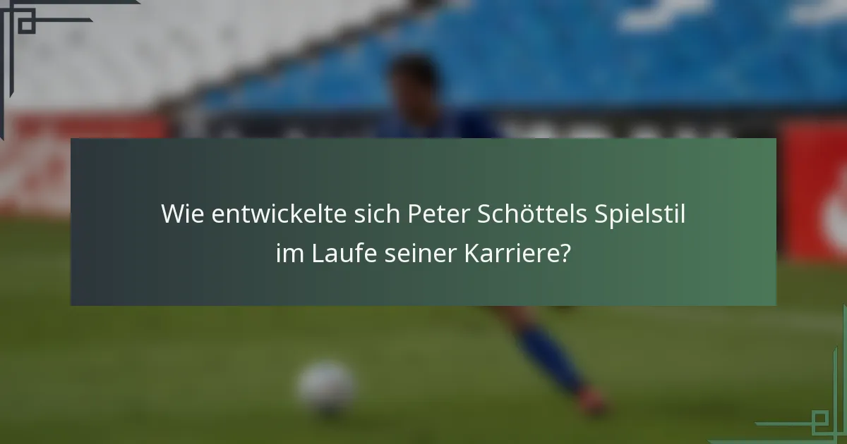 Wie entwickelte sich Peter Schöttels Spielstil im Laufe seiner Karriere?