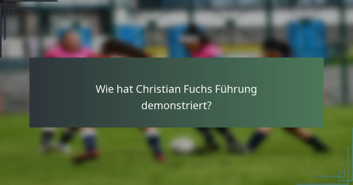 Wie hat Christian Fuchs Führung demonstriert?