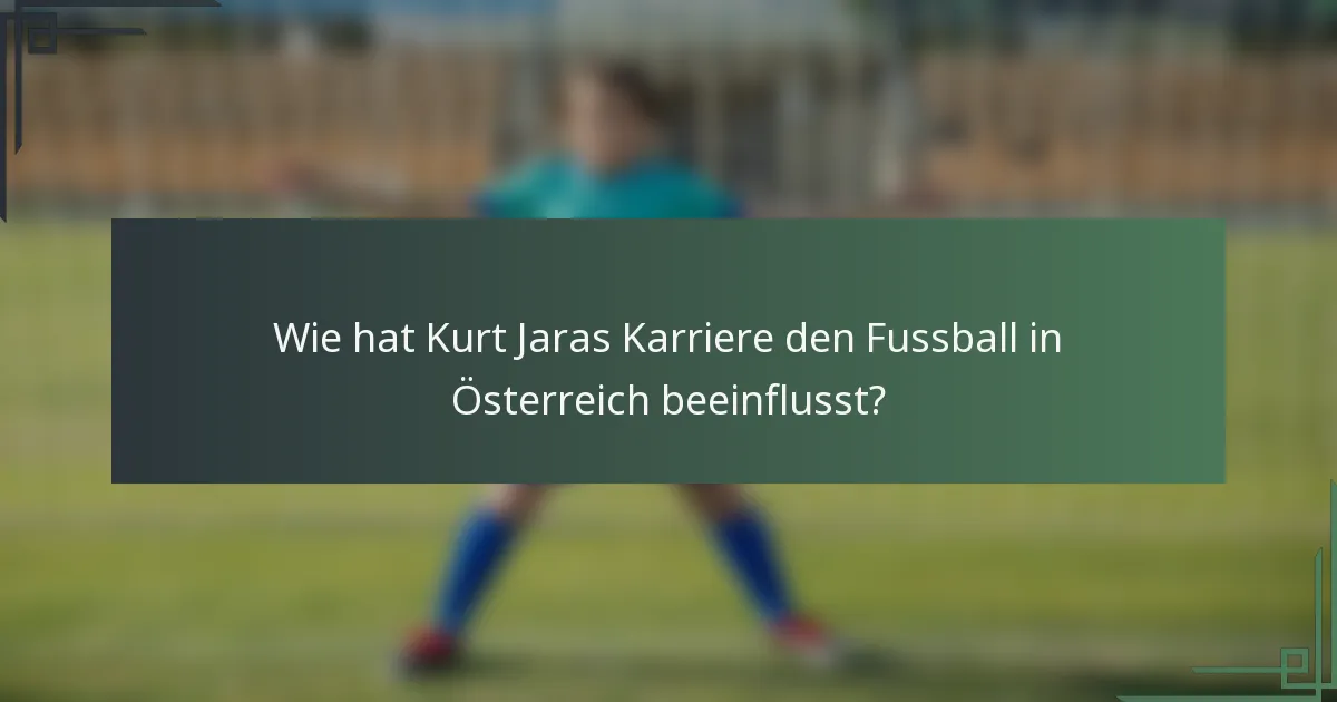 Wie hat Kurt Jaras Karriere den Fussball in Österreich beeinflusst?