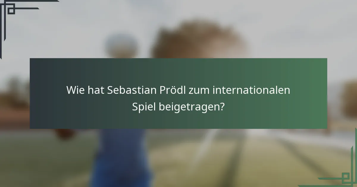 Wie hat Sebastian Prödl zum internationalen Spiel beigetragen?