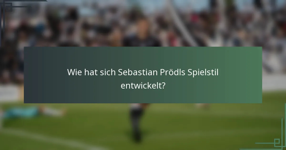 Wie hat sich Sebastian Prödls Spielstil entwickelt?