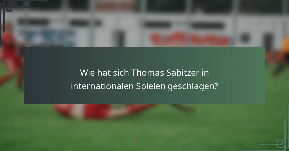 Wie hat sich Thomas Sabitzer in internationalen Spielen geschlagen?