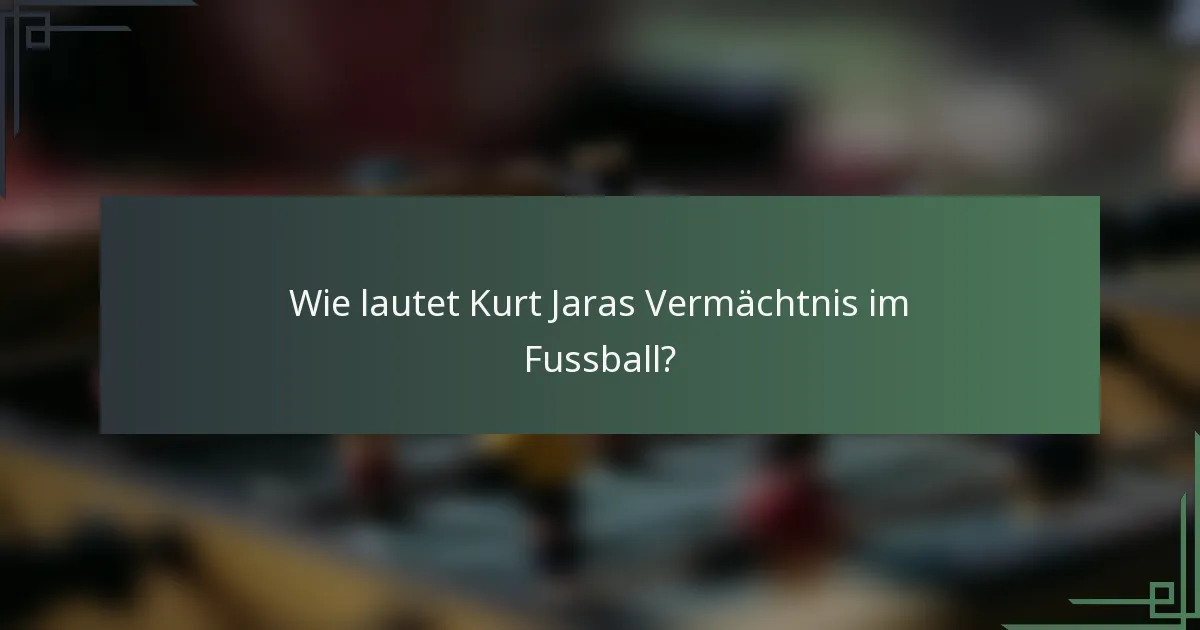 Wie lautet Kurt Jaras Vermächtnis im Fussball?