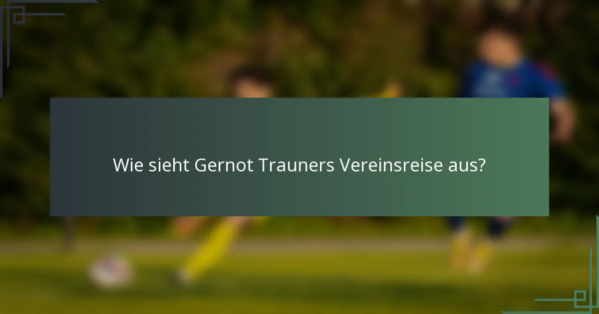 Wie sieht Gernot Trauners Vereinsreise aus?