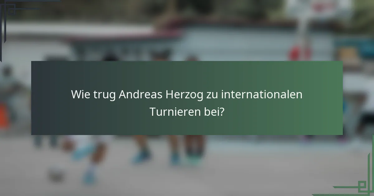 Wie trug Andreas Herzog zu internationalen Turnieren bei?