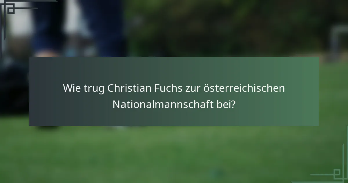 Wie trug Christian Fuchs zur österreichischen Nationalmannschaft bei?