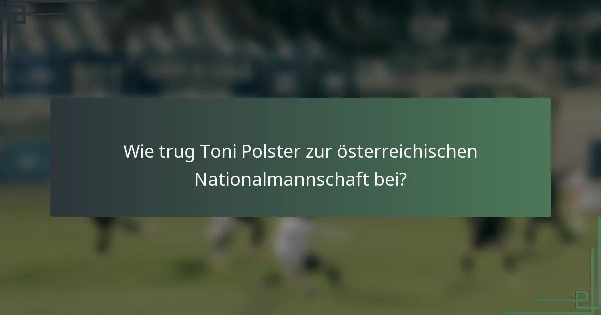 Wie trug Toni Polster zur österreichischen Nationalmannschaft bei?
