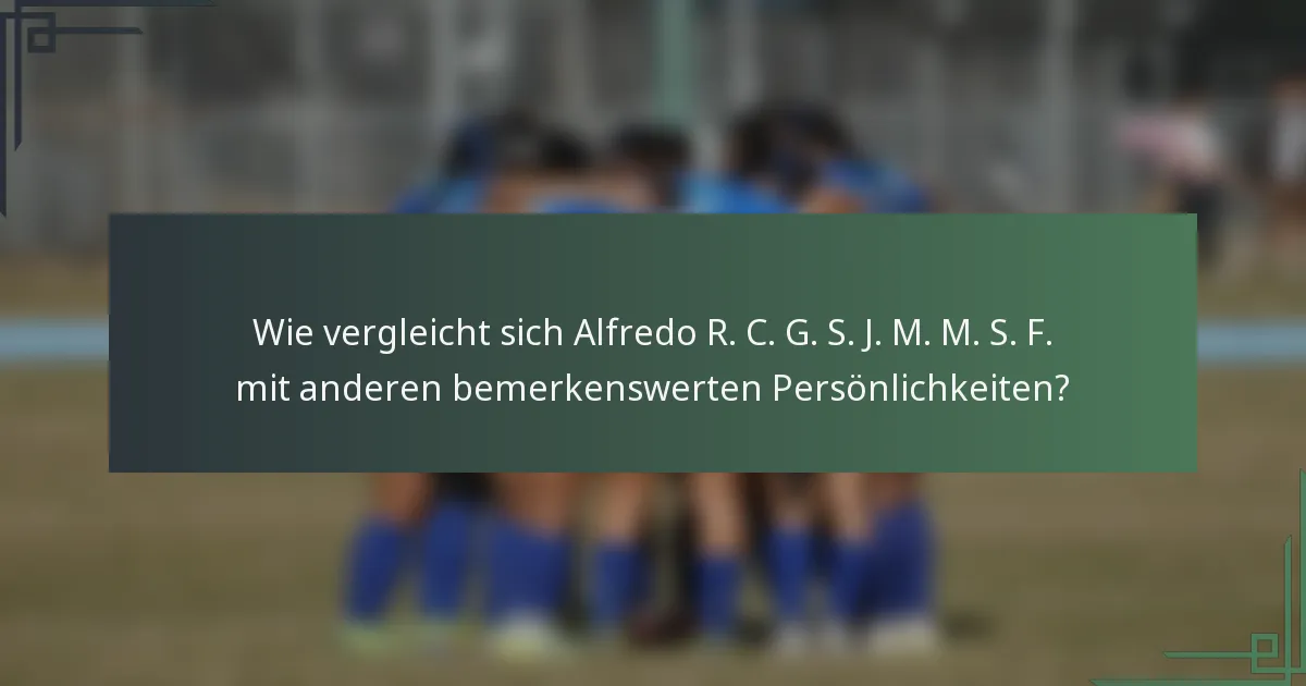 Wie vergleicht sich Alfredo R. C. G. S. J. M. M. S. F. mit anderen bemerkenswerten Persönlichkeiten?