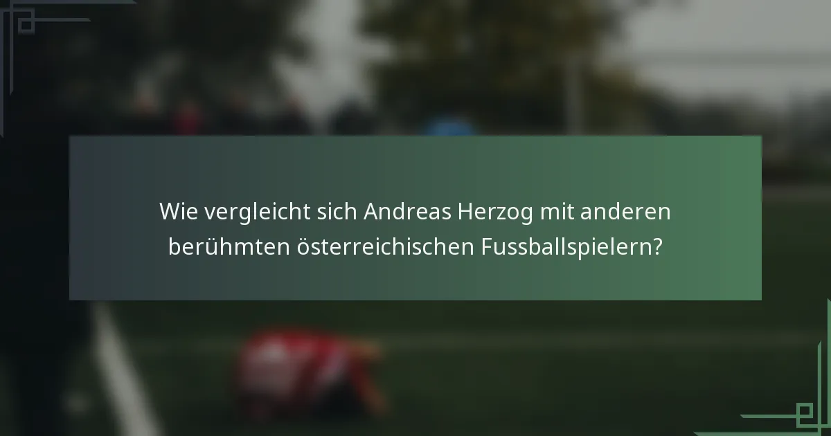 Wie vergleicht sich Andreas Herzog mit anderen berühmten österreichischen Fussballspielern?